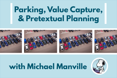 Parking, Value Capture, & Pretextual Planning with Michael Manville