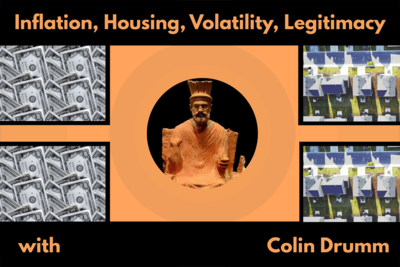 Inflation, Housing, Volatility, Legitimacy, with Colin Drumm