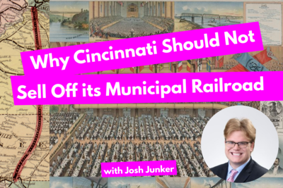 Why Cincinnati Should Not Sell Off Its Municipal Railroad, with Josh Junker