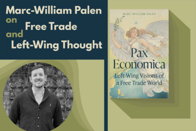 Marc-William Palen on Free Trade and Left-Wing Thought