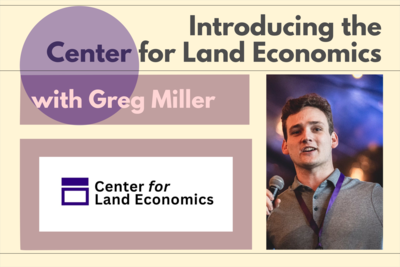 Introducing the Center for Land Economics, with Greg Miller