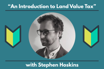"An Introduction to Land Value Tax", with Stephen Hoskins